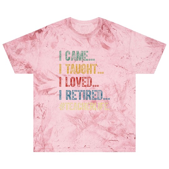 I Came I Taught I Loved I Retired Teacher Blast T Shirts