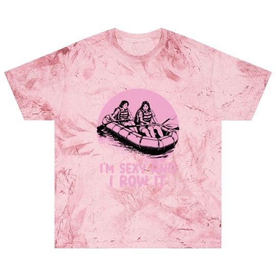 I'm Sexy And I Row It White Water Rafting Blast T Shirts