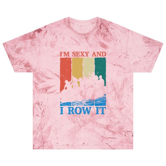 I'm Sexy And I Row It Rafting White Water Blast T Shirts