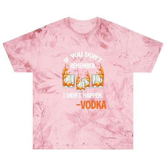 If You Don't Remember, It Didn't Happen. -Vodka Blast T Shirts