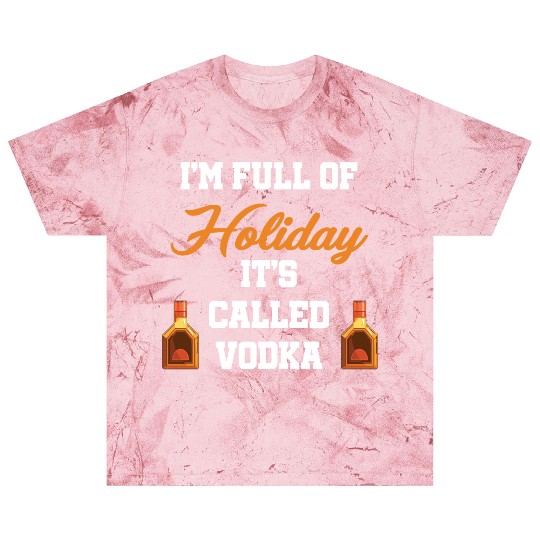 I'm Full Of Holiday It's Called Vodka Liquor Blast T Shirts