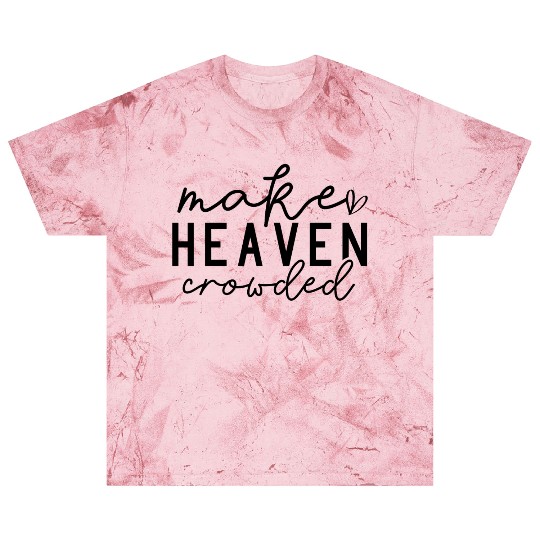 Make Heaven Crowded (Bring More People to Christ) Blast T Shirts