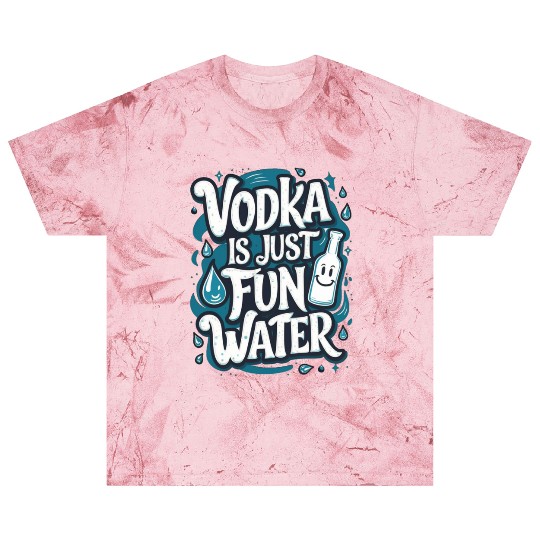 Vodka Is Just Fun Water – Funny Drinking Blast T Shirts