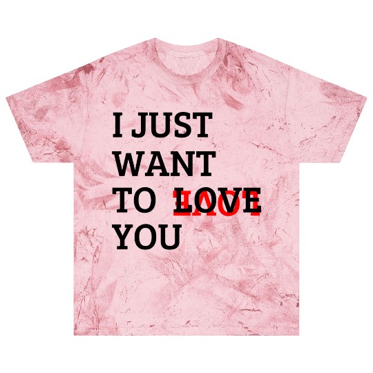 I just want to love you Blast T Shirts