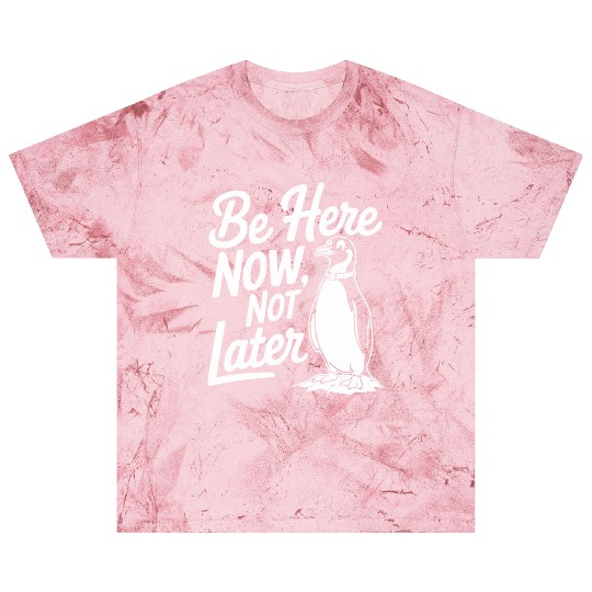 Be Here Now Not Later Mindfulness Penguin Blast T Shirts