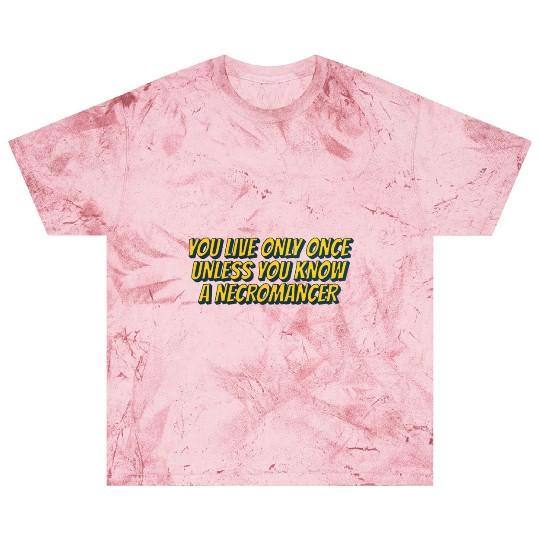 You live only once, unless you know a necromancer Blast T Shirts
