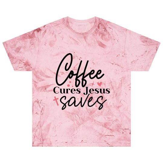 Coffee cures Jesus saves Blast T Shirts