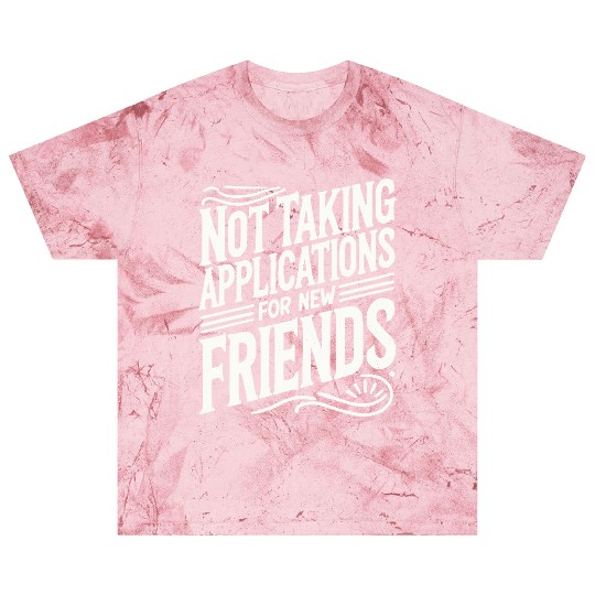 Not Taking Applications for New Friends Blast T Shirts