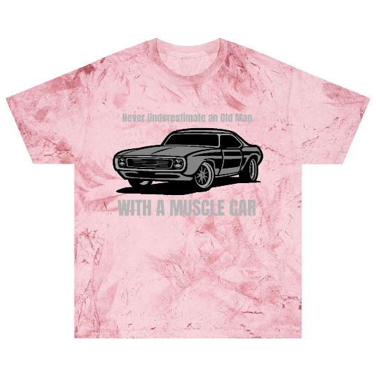 Never Underestimate An Old Man With A Muscle Car Blast T Shirts