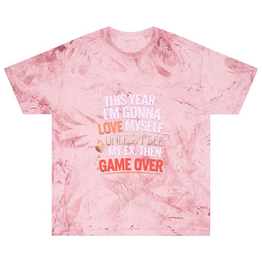 This year I m gonna love myself Unless I see my ex Blast T Shirts