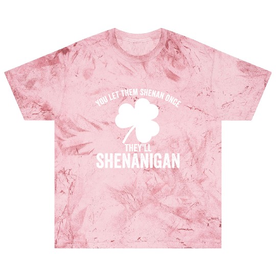 You Let Them Shenan Once They'll Shenanigan Blast T Shirts
