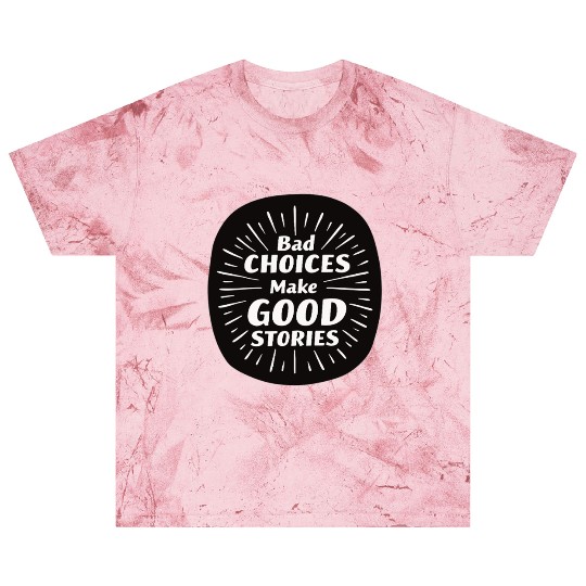 Bad Choices Make Good Stories Blast T Shirts