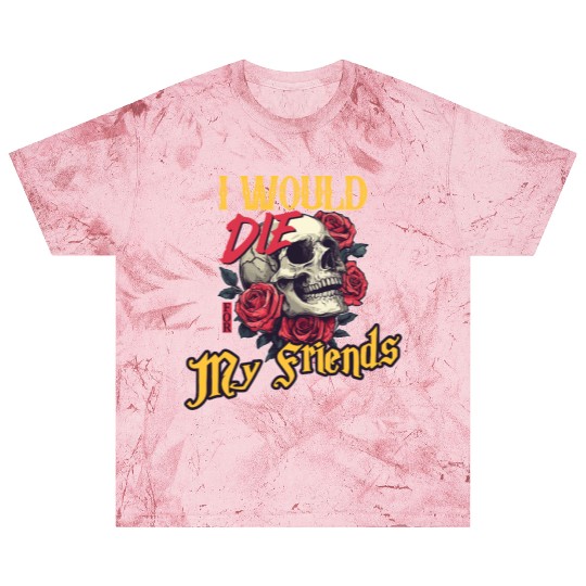 I Would Die For My Friends skull Roses Art Blast T Shirts