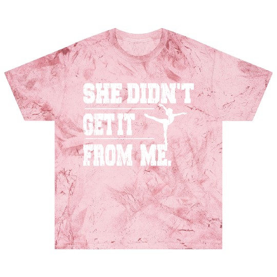 Funny Dance Mom She Didn't Get It From Me Blast T Shirts