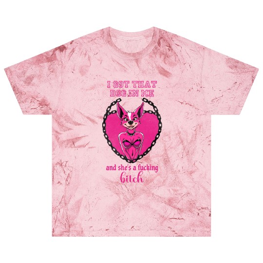I got that dog in me and she s a bitch Blast T Shirts