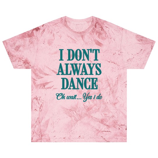 I Don't Always Dance Oh Wait Yes I Do Cool Teacher Blast T Shirts