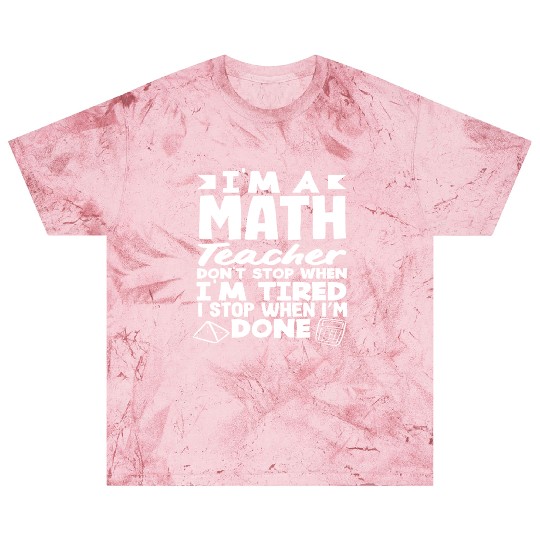 Math Teacher I Don't Stop When I'm Tired Blast T Shirts