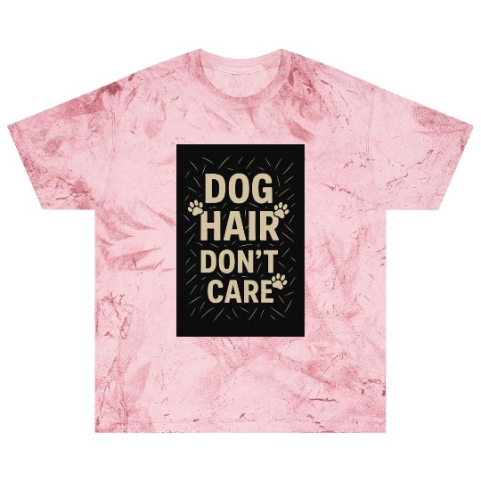 Dog Hair Don't Care Motivational Design Blast T Shirts