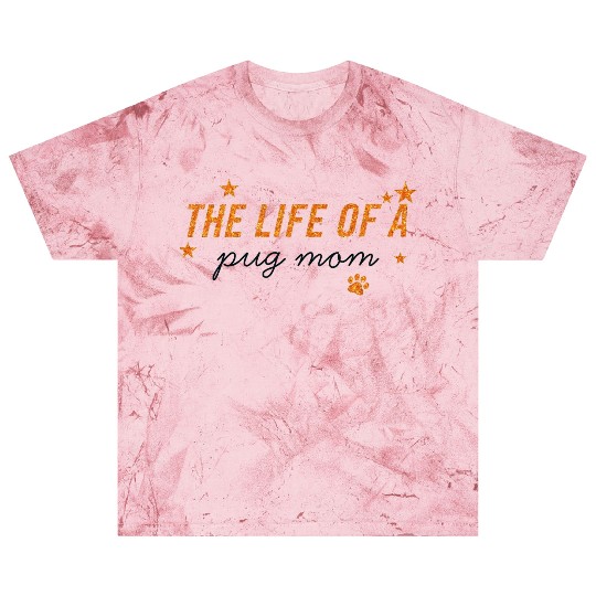 The Life of a Pug Mom Inspirational Design Blast T Shirts