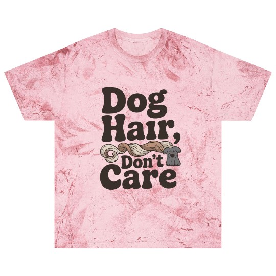 Dog Hair Don't Care Statement Design Blast T Shirts