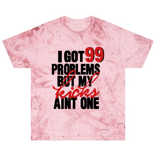 I GOT 99 PROBLEMS BUT MY KICKS AIN'T ONE Blast T Shirts