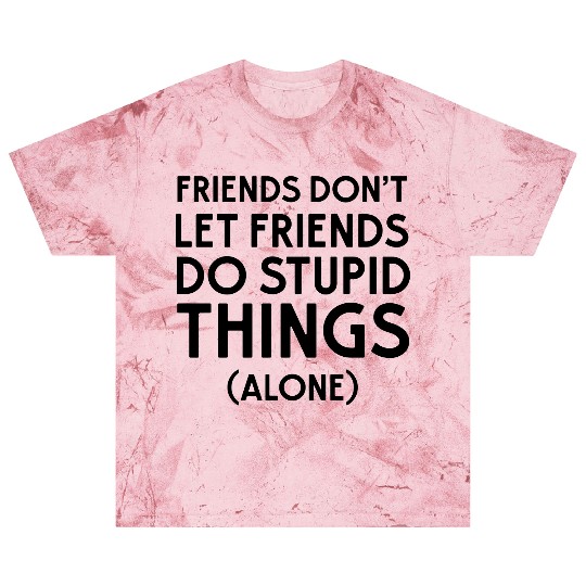 Friends don't let friends do stupid things (alone) Blast T Shirts
