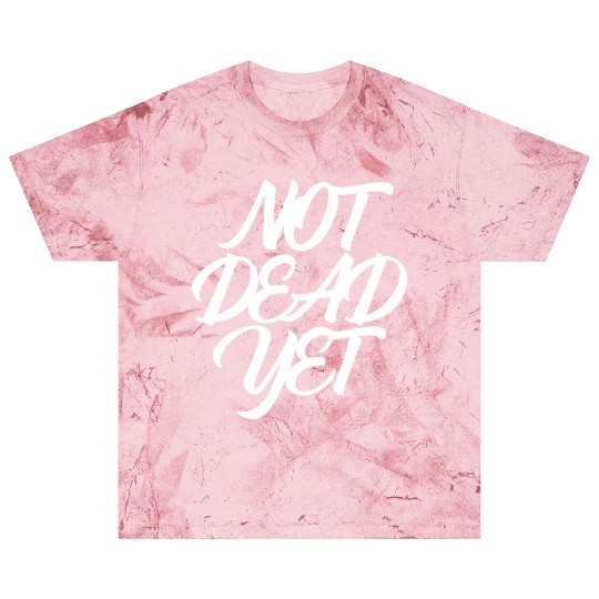 NOT DEAD YET Blast T Shirts