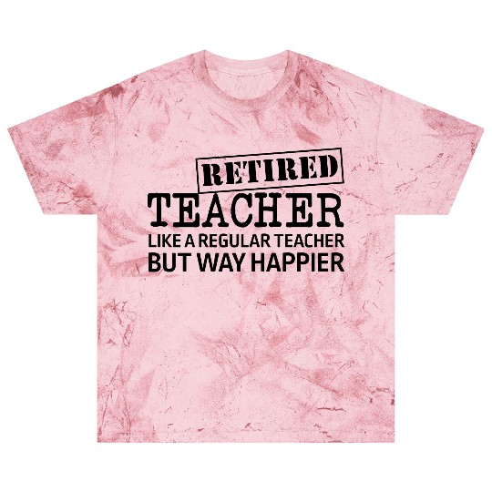 Retired Teacher A Regular Teacher But Way Happier Blast T Shirts