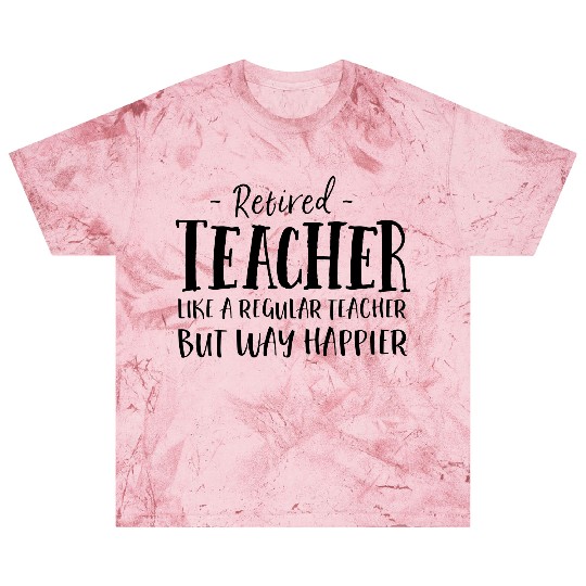Retired Teacher Like A Regular Teacher Way Happier Blast T Shirts