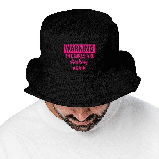 Warning The Girls Are Drinking Again - Alcohol Bucket Hats
