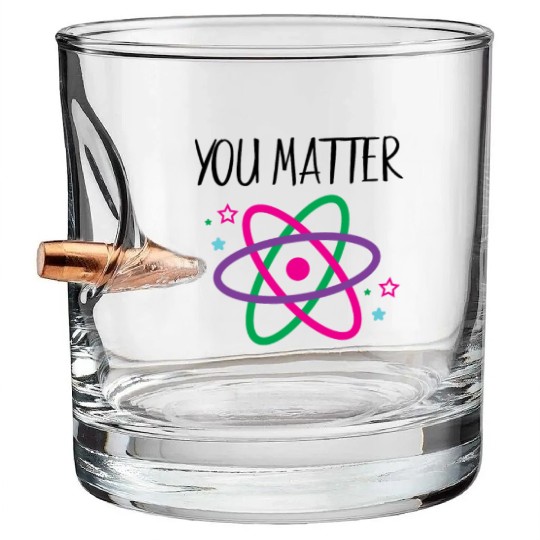 You Matter, Funny Science nerd, Scientist, Science Bullet Whiskey Glasses