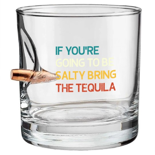 If You're Going To Be Salty Bring The Tequila Vint Bullet Whiskey Glasses