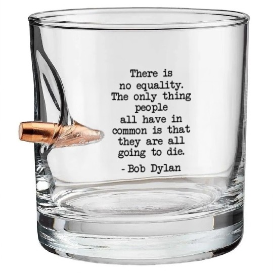 Funny Bob Dylan Quote There Is No Equality Gifts Bullet Whiskey Glasses