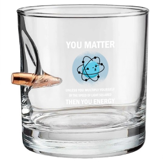 Funny You Matter You Energy Science Geek Quote Bullet Whiskey Glasses
