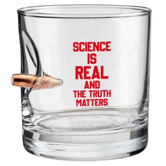 SCIENCE IS REAL AND THE TRUTH MATTERS Bullet Whiskey Glasses