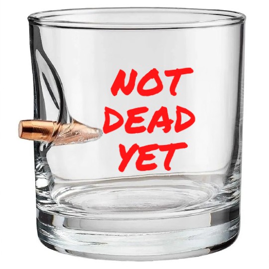 NOT DEAD YET (in graffiti red letters) Bullet Whiskey Glasses