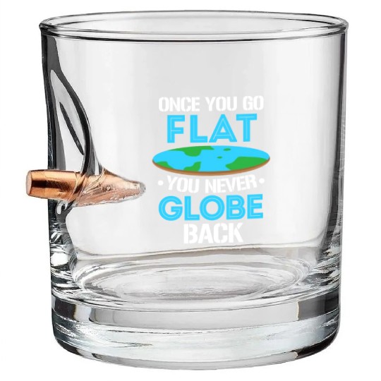 Once You Go Flat You Never Globe Back, Flat Earth Bullet Whiskey Glasses