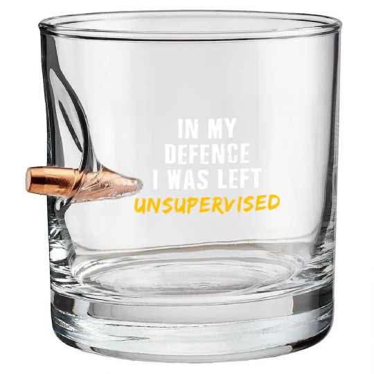 In My Defence I Was Left Unsupervised Bullet Whiskey Glasses