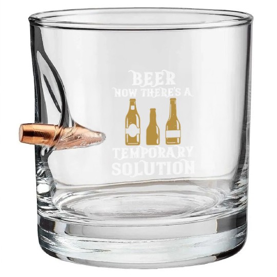 Beer. Now there's a temporary solution Bullet Whiskey Glasses