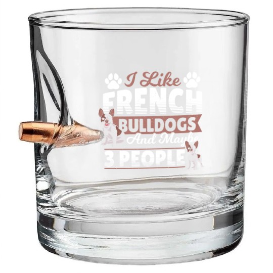 I Like French Bulldogs And Maybe 3 People Frenchie Bullet Whiskey Glasses