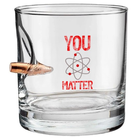 Atomic belief inspiration You matter Bullet Whiskey Glasses