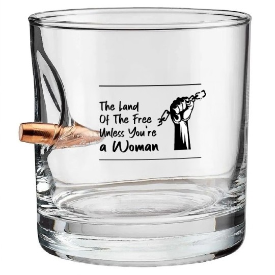 The Land Of The Free Unless You're a Woman Bullet Whiskey Glasses