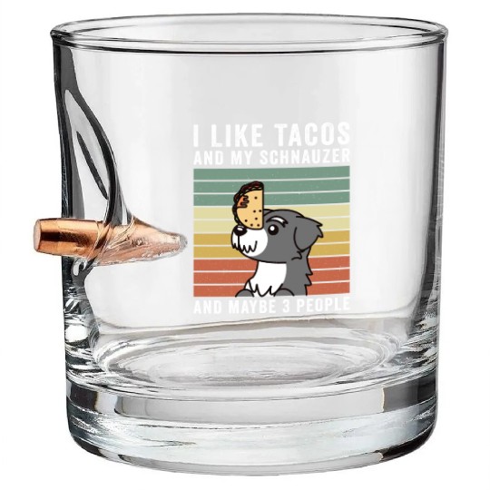 I Like Tacos And My Schnauzer And Maybe 3 People Bullet Whiskey Glasses