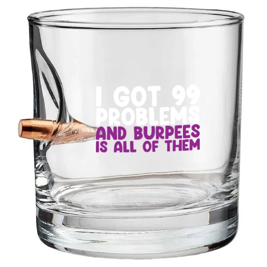 I Got 99 Problems And Burpees Is All Of Them Bullet Whiskey Glasses