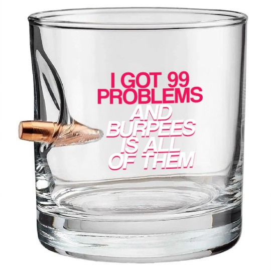 I Got 99 Problems And Burpees Is All Of Them 2 Bullet Whiskey Glasses