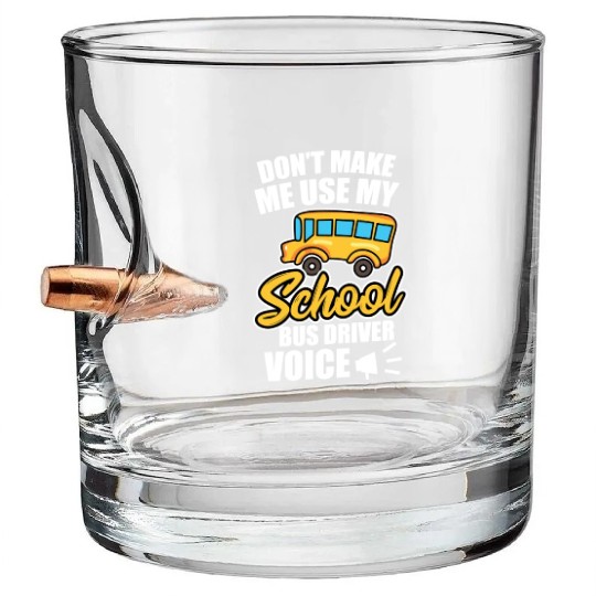 Bus Driver Don t Make Me Use My School Bus Driver Bullet Whiskey Glasses