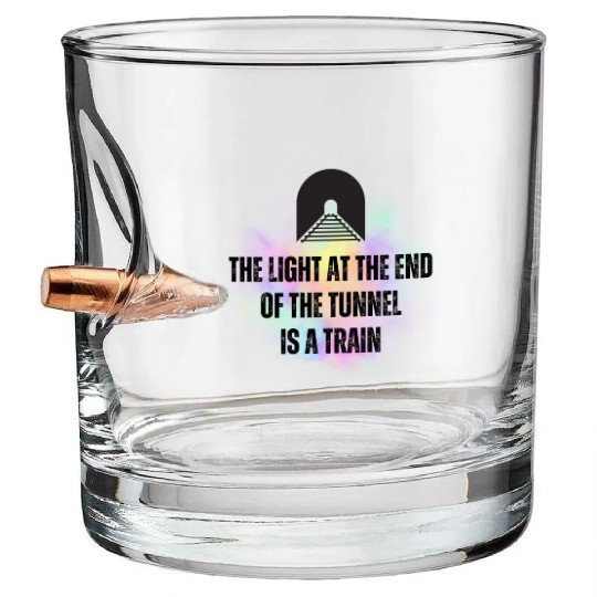 The Light at the End of the Tunnel is A Train Bullet Whiskey Glasses