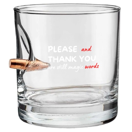 Please and Thank You Are Still Magic Words Bullet Whiskey Glasses