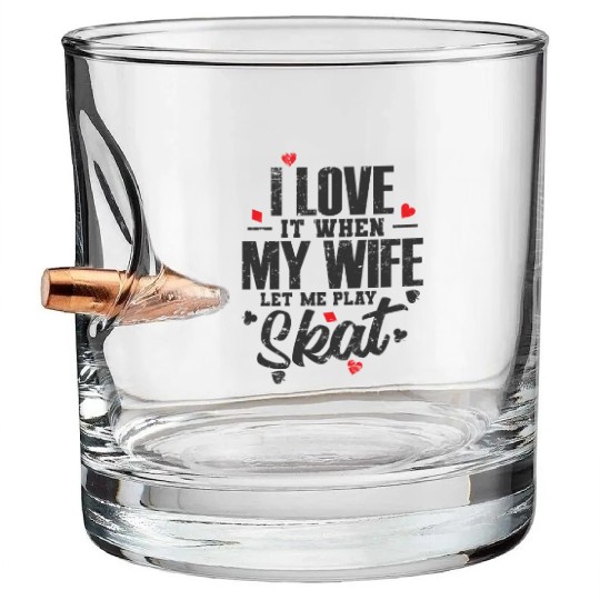 I Love it when my Wife let me play Skat Bullet Whiskey Glasses