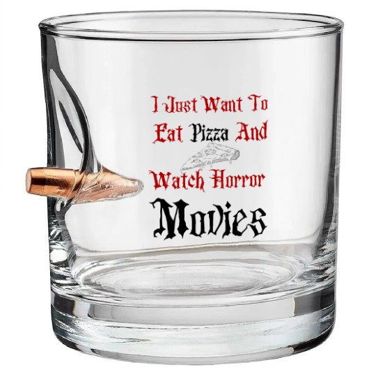 I just want to eat pizza and watch horror movies Bullet Whiskey Glasses